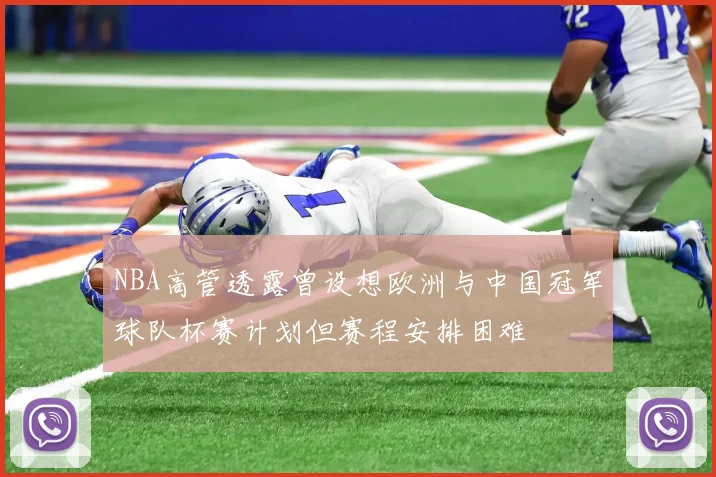 NBA高管透露曾设想欧洲与中国冠军球队杯赛计划但赛程安排困难
