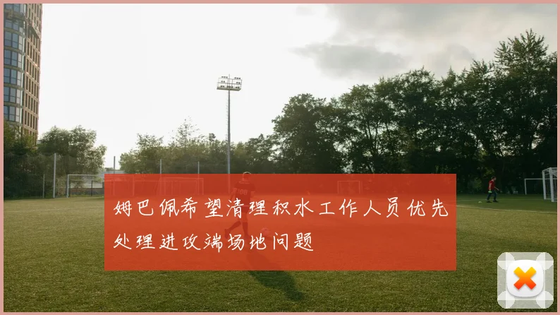 姆巴佩希望清理积水工作人员优先处理进攻端场地问题